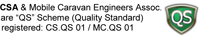 CSA & Mobile Caravan Engineers Assoc. are 'QS' Scheme (Quality Standard) registered: CS.QS 01/MC.QS 01